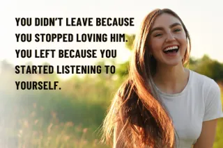 You Didn’t Leave Because You Stopped Loving Him. You Left Because You Started Listening To Yourself.