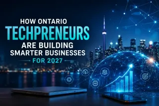 How Ontario Techpreneurs Are Building Smarter Businesses For 2027