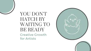 You Don't Hatch by Waiting to Be Ready | Creative Growth for Artists