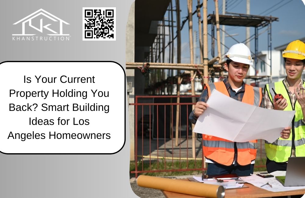 Is Your Current Property Holding You Back? Smart Building Ideas for Los Angeles Homeowners