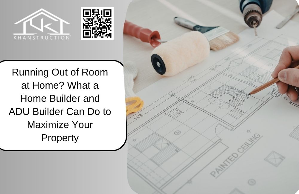 Running Out of Room at Home? What a Home Builder and Adu Builder Can Do to Maximize Your Property
