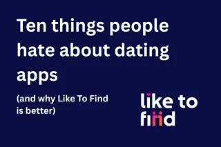 Ten things people hate about dating apps (and how Like To Find is different)