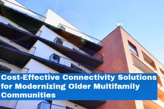 Cost-Effective Connectivity Solutions for Modernizing Older Multifamily Communities