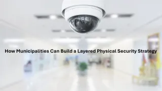 How Municipalities Can Build a Layered Physical Security Strategy