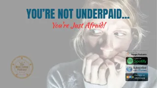You're Not Underpaid...You're Just Afraid