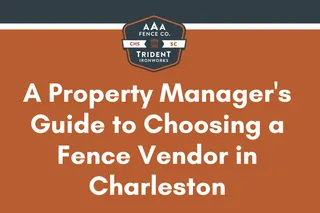 A Property Manager's Guide to Choosing a Fence Vendor in Charleston