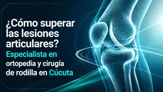 ¿Cómo superar las lesiones articulares? Especialista en ortopedia y cirugía de rodilla en Cúcuta
