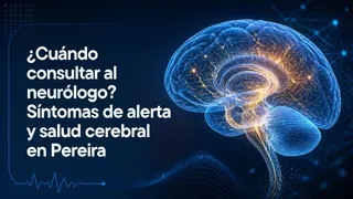 Síntomas neurológicos de alerta: cuándo acudir al especialista y cómo proteger la salud cerebral en Pereira