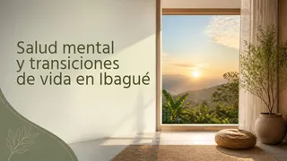 Salud mental y transiciones de vida en Ibagué: cómo superar la ansiedad, los duelos y los cambios emocionales