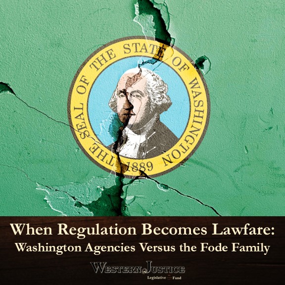 When Regulation Becomes Lawfare: Washington Agencies Versus the Fode Family