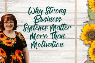 Why Strong Business Systems Matter More Than Motivation