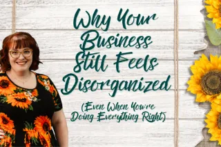 Why Your Business Feels Disorganized (Even When You’re Doing Everything Right)