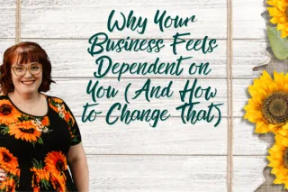 Why Your Business Feels Dependent on You (And How to Change That)