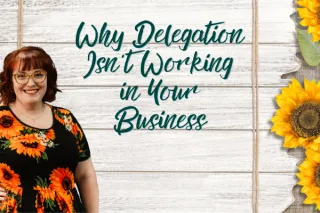 Why Delegation Isn't Working in Your Business