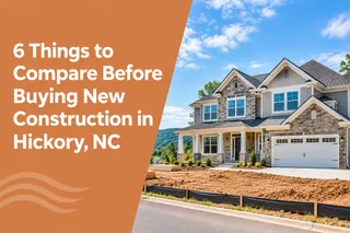 6 Things to Compare Before Buying New Construction in Hickory, NC