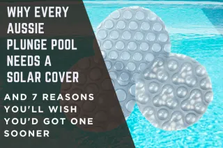 Why Every Aussie Plunge Pool Needs a Solar Cover: & 7 Reasons You'll Wish You'd Got One Sooner 