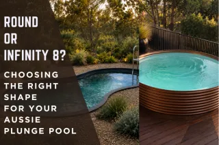 Round Or Infinity 8? Choosing The Right Shape For Your Aussie Plunge Pool