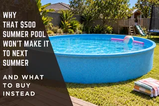 Why That $500 Summer Pool Won't Make It To Next Summer (And What To Buy Instead)
