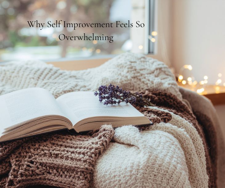 Why Self Improvement Feels So Overwhelming