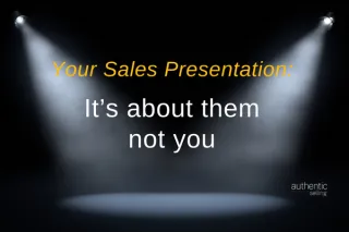 Your Sales Presentation: It's about them not you