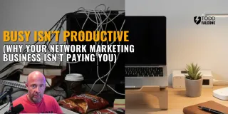 Busy Isn’t Productive (Why Your Network Marketing Business Isn’t Paying You)