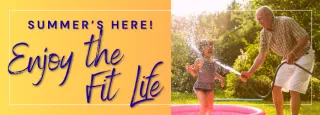 Summer’s Here! Enjoy the Fit Life This Season