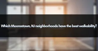 Which Moorestown, NJ neighborhoods have the best walkability?