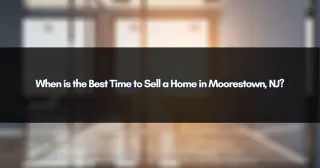When is the Best Time to Sell a Home in Moorestown, NJ?