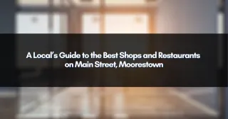 A Local’s Guide to the Best Shops and Restaurants on Main Street, Moorestown