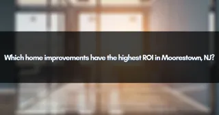 Which home improvements have the highest ROI in Moorestown, NJ?