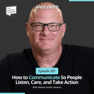 397: How to Communicate So People Listen, Care, and Take Action with Andy Freed
