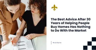The Best Advice After 30 Years of Helping People Buy Homes Has Nothing to Do With the Market