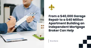 From a $40,000 Garage Repair to a $40 Million Apartment Building an Independent Mortgage Broker Can Help