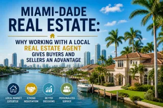 Miami-Dade Real Estate: Why Working with a Local Real Estate Agent Gives Buyers and Sellers an Advantage