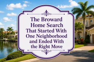The Broward Home Search That Started With One Neighborhood and Ended With the Right Move