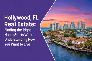 Hollywood, FL Real Estate: Finding the Right Home Starts With Understanding How You Want to Live
