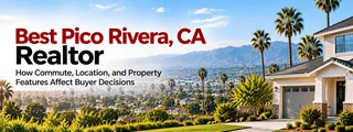Best Pico Rivera, CA Realtor: How Commute, Location, and Property Features Affect Buyer Decisions