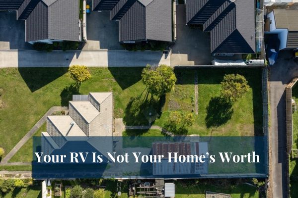 Your RV is not your homes worth
