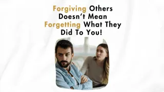Forgiving Others Doesn’t Mean Forgetting What They Did To You. Use Forgiveness The Right Way To Heal Your Deep Wounds