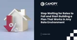 Stop Waiting for Rates to Fall and Start Building a Plan That Works in Any Rate Environment