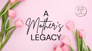 A Mother’s Legacy: Your Influence Is Still Growing