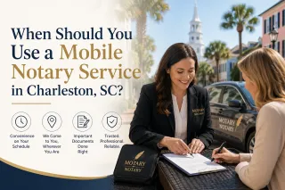 When Should You Use a Mobile Notary Service in Charleston, SC?