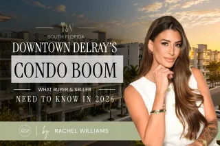 Buying or Selling a Downtown Delray Beach Condo in 2026? Here's What the New Construction Really Changes
