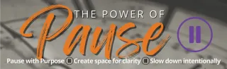 The Power of Pause: Clarity, purpose and intentionality