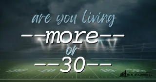 Are You Living --30-- or --more-- ?