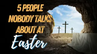 Five People Nobody Talks About at Easter