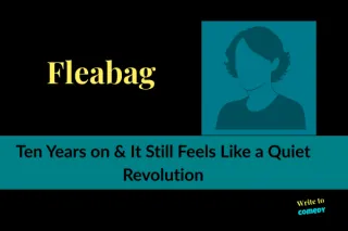 Fleabag:  Ten Years On & It Still Feels Like a Quiet Revolution