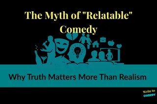 The Myth of "Relatable" Comedy: Why Truth Matters More Than Realism 