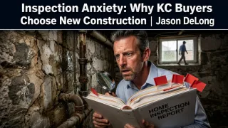 Inspection Anxiety: Why KC Buyers Choose New Construction | Jason DeLong
