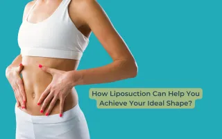 How Liposuction Can Help You Achieve Your Ideal Shape?